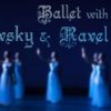 Chương trình “Ballet with Tchaikovsky & Ravel”